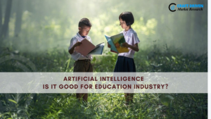 Artificial Intelligence – Is it Good for Education Industry?